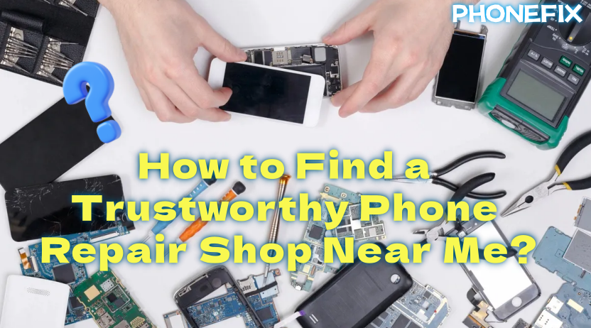 How to Find a Trustworthy Phone Repair Shop Near Me?