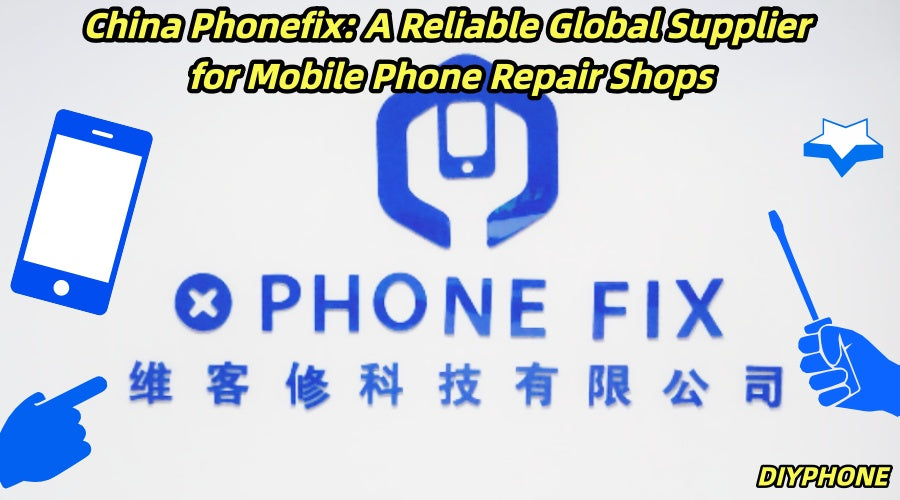 China Phonefix: A Reliable Global Supplier for Mobile Phone Repair Shops