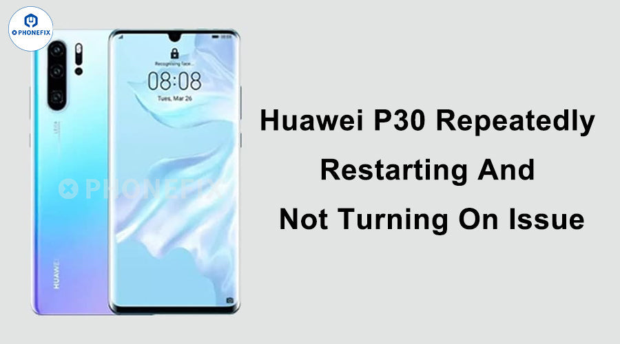How to fix Huawei P30 repeatedly restarting and not turning on