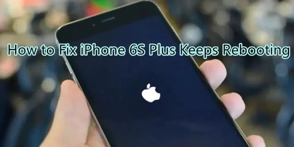 How to Fix iPhone 6S Plus Keeps Rebooting
