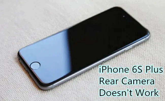 How to Fix iPhone 6S Plus Rear Camera Doesn’t Work Issue