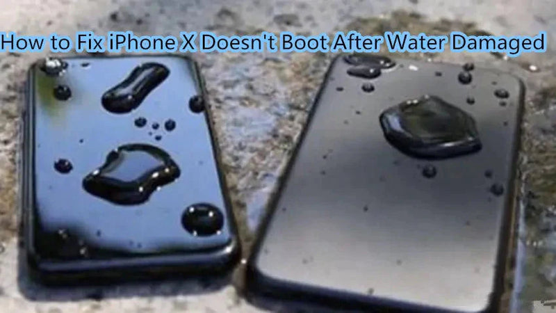 How to Fix iPhone X Doesn’t Boot After Water Damaged