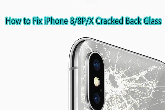 How to Fix Your iPhone 8/8P/X Cracked Back Glass