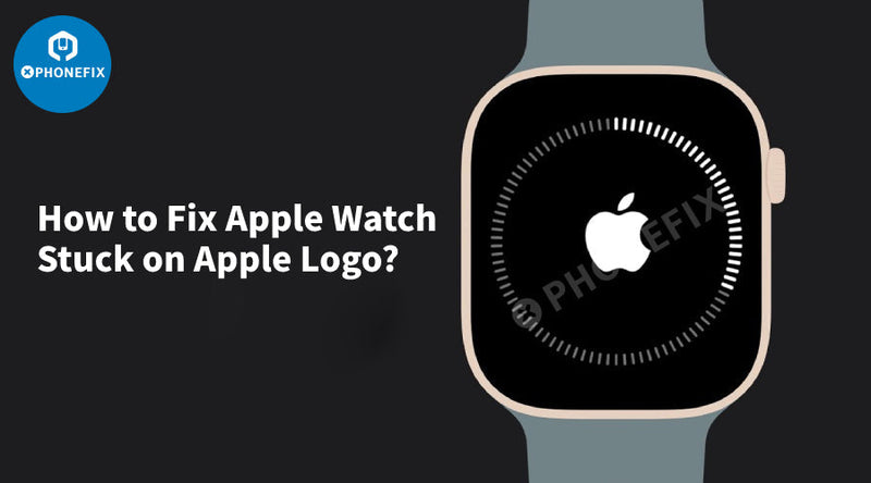How to Fix Apple Watch Stuck on Apple Logo? | CHINA PHONEFIX SHOP Team